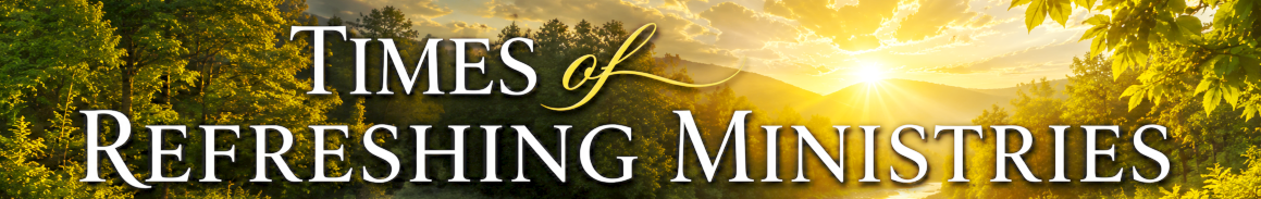 TIMES of REFRESHING MINISTRIES — sun rising over the landscape